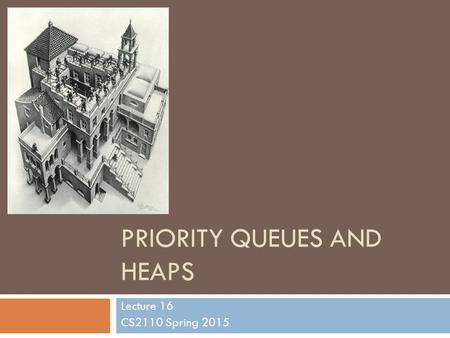 PRIORITY QUEUES AND HEAPS Lecture 16 CS2110 Spring 2015.