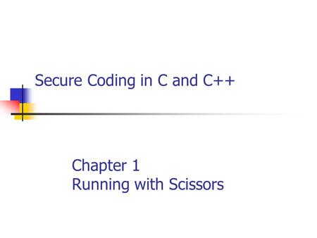 Secure Coding in C and C++ Chapter 1 Running with Scissors.