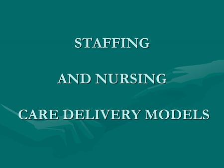 STAFFING AND NURSING CARE DELIVERY MODELS