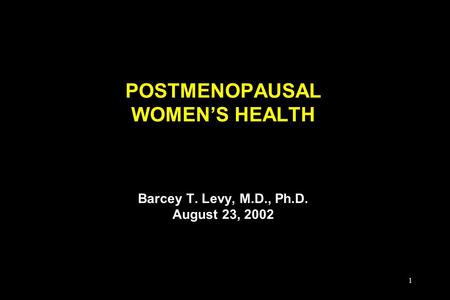 POSTMENOPAUSAL WOMEN’S HEALTH Barcey T. Levy, M. D. , Ph. D