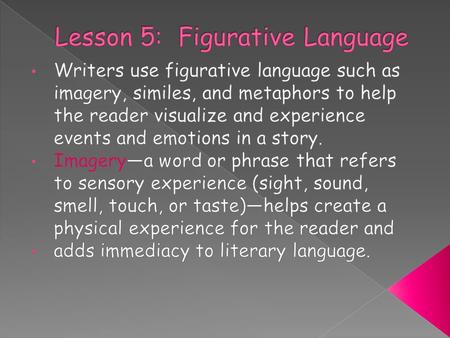  Some figurative language asks us to stretch our imaginations, finding the likeness in seemingly unrelated things.  Simile is a comparison of two things.