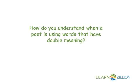 How do you understand when a poet is using words that have double meaning?