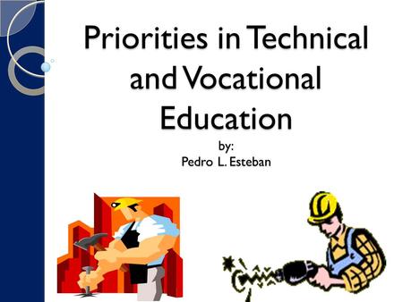 Priorities in Technical and Vocational Education by: Pedro L. Esteban.