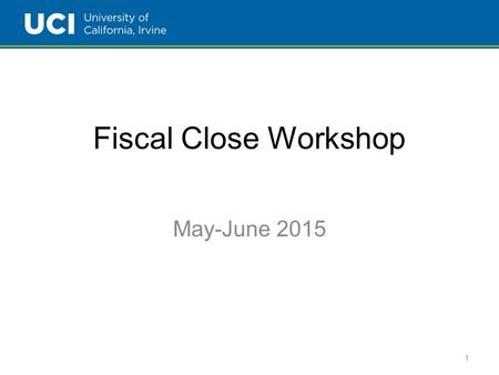 Fiscal Close Workshop May-June 2015 1. Agenda I.Introduction – John Douglas II.Transactions I.Fiscal Closing Transactions – Victor Cesario II.Intercampus.