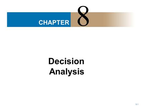 8-1 CHAPTER 8 Decision Analysis. 8-2 LEARNING OBJECTIVES 1.List the steps of the decision-making process and describe the different types of decision-making.