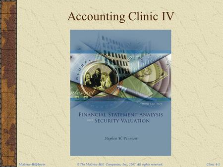 McGraw-Hill/Irwin © The McGraw-Hill Companies, Inc., 2007 All rights reserved. Clinic 4-1 Accounting Clinic IV.