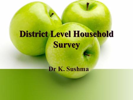 District Level Household Survey Dr K. Sushma. Introduction The District Level Household and Facility Survey is one of the largest demographic and health.