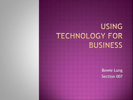 Bowie Lung Section 007.  Innovation of Technology  User-friendly, save time and expenses  A powerful tools for communicating effectively  Social media.