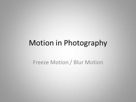 Motion in Photography Freeze Motion / Blur Motion.