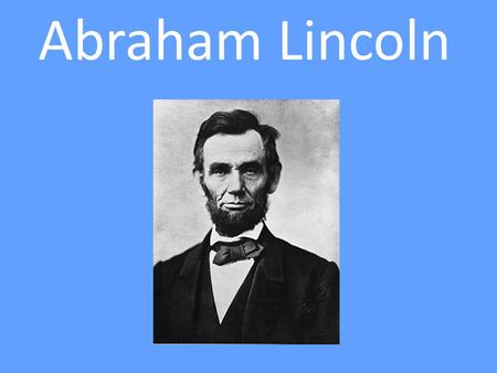 Abraham Lincoln Born February 12, 1809 near Hodgenville, Kentucky.