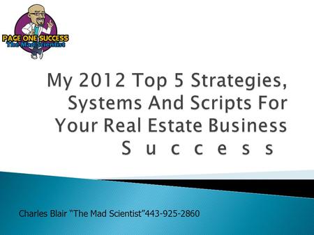 Charles Blair “The Mad Scientist”443-925-2860.  Question? 1. How can I help you?  Here’s what I’m thinking. 1. I want to get the seller to start talking,