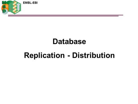 EMBL-EBI Database Replication - Distribution. EMBL-EBI Relational public databases  EBI’s mission to provide freely accessible information on the public.