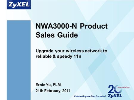 Arial Bold 40 Arial Bold 20 NWA3000-N Product Sales Guide Upgrade your wireless network to reliable & speedy 11n Ernie Yu, PLM 21th February, 2011.