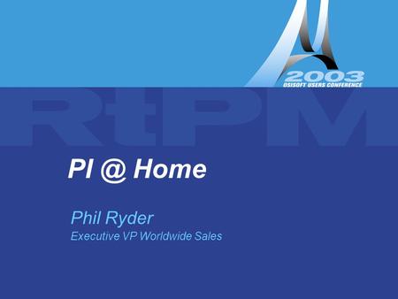 Presentation & By-Line Goes In This Space (Edit Slide Master) Home Phil Ryder Executive VP Worldwide Sales.