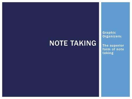 Graphic Organizers: The superior form of note taking NOTE TAKING.