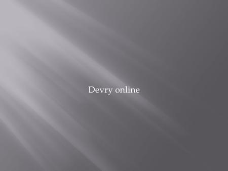 Devry online.  The ability to learn anywhere, often on your own time, can be invaluable when you're juggling work, family or both. Combine that flexibility.