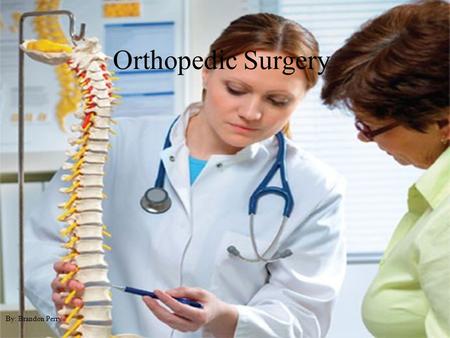 Orthopedic Surgery By: Brandon Perry. Bones Orthopedic surgery.