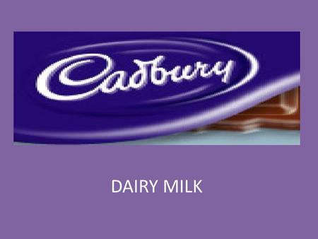 DAIRY MILK. + + + = MORE MILKY 1824 John and Benjamin Cadburys ‘’Cadburys Brothers of Birmingham’’ Royal Warrant George and Richard Cadburys Johns sons.