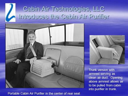 Cabin Air Technologies, LLC Introduces the Cabin Air Purifier Portable Cabin Air Purifier in the center of rear seat Trunk version with armrest serving.