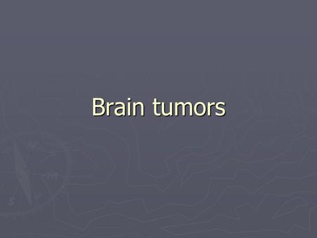 Brain tumors. Incidence of tumors ► 10-25 per 100.000 population per year ► 5-15% among all tumors.