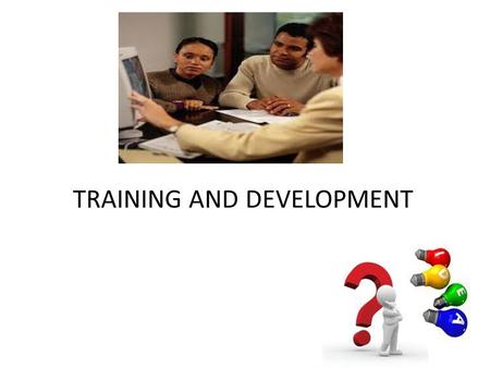 TRAINING AND DEVELOPMENT. INTRODUCTION Some employees may have previous knowledge of jobs while others may entirely be new. Large organisations may not.