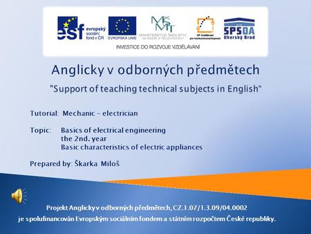 Tutorial: Mechanic - electrician Topic:Basics of electrical engineering the 2nd. year Basic characteristics of electric appliances Prepared by: Škarka.