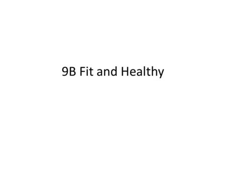 9B Fit and Healthy. Fitness Am I fit? Why? Which body systems are affected by fitness? What are the four features of fitness?