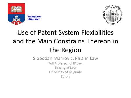 Use of Patent System Flexibilities and the Main Constrains Thereon in the Region Slobodan Marković, PhD in Law Full Professor of IP Law Faculty of Law.