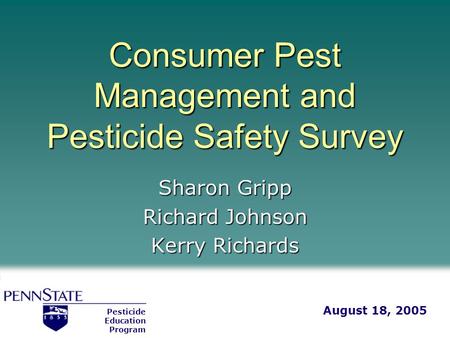 Consumer Pest Management and Pesticide Safety Survey Sharon Gripp Richard Johnson Kerry Richards Pesticide Education Program August 18, 2005.