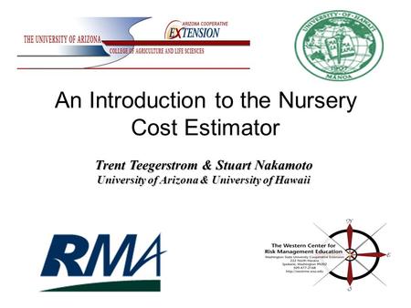 An Introduction to the Nursery Cost Estimator Trent Teegerstrom & Stuart Nakamoto University of Arizona & University of Hawaii.