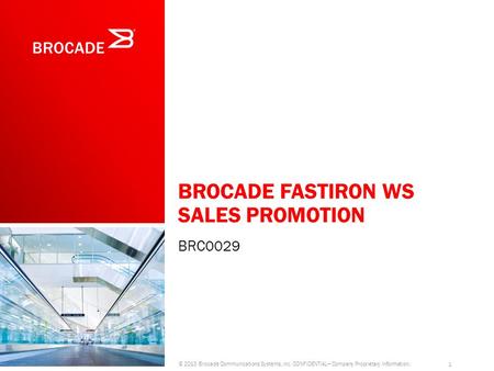 BROCADE FASTIRON WS SALES PROMOTION BRC0029 © 2013 Brocade Communications Systems, Inc. CONFIDENTIAL— Company Proprietary Information. 1.