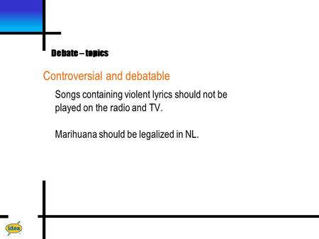 Debate – topics Controversial and debatable Songs containing violent lyrics should not be played on the radio and TV. Marihuana should be legalized in.