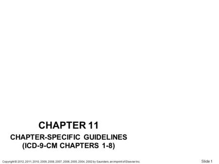 Copyright © 2012, 2011, 2010, 2009, 2008, 2007, 2006, 2005, 2004, 2002 by Saunders, an imprint of Elsevier Inc. Slide 1 CHAPTER 11 CHAPTER-SPECIFIC GUIDELINES.