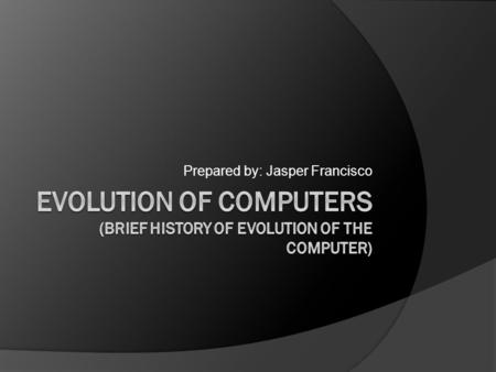 Prepared by: Jasper Francisco. The Early Years 1  In the early years, before the computer was invented, there were several inventions of counting machine.