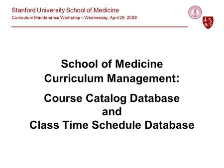 School of Medicine Curriculum Management : Course Catalog Database and Class Time Schedule Database Stanford University School of Medicine Curriculum Maintenance.