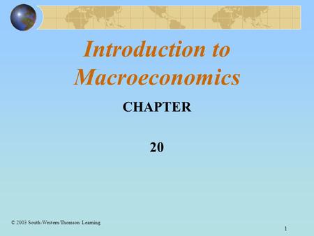 1 Introduction to Macroeconomics CHAPTER 20 © 2003 South-Western/Thomson Learning.