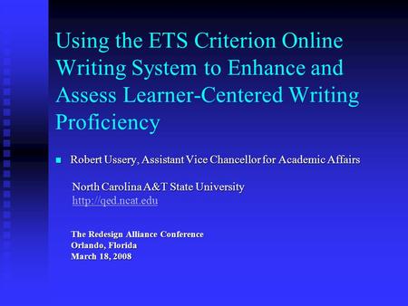 Using the ETS Criterion Online Writing System to Enhance and Assess Learner-Centered Writing Proficiency Robert Ussery, Assistant Vice Chancellor for Academic.