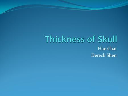 Hao Chai Dereck Shen. Skull dataset 138 skulls from 10 regions Thickness was measured at 219 locations on each skull Other variables in dataset: Age of.