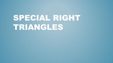 SPECIAL RIGHT TRIANGLES. A special right triangle is a right triangle with some features that make calculations on the triangle easier. WHAT ARE SPECIAL.