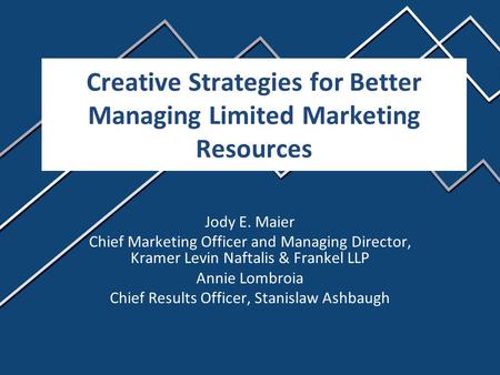 Jody E. Maier Chief Marketing Officer and Managing Director, Kramer Levin Naftalis & Frankel LLP Annie Lombroia Chief Results Officer, Stanislaw Ashbaugh.