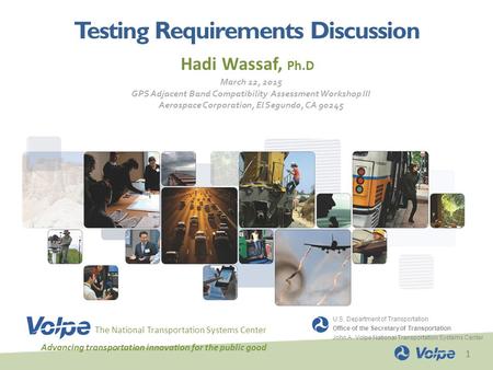 1 Testing Requirements Discussion Hadi Wassaf, Ph.D The National Transportation Systems Center Advancing transportation innovation for the public good.