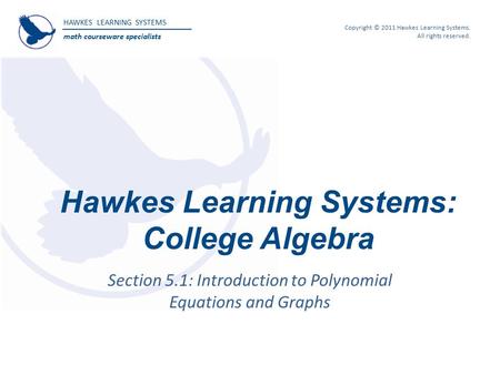 HAWKES LEARNING SYSTEMS math courseware specialists Copyright © 2011 Hawkes Learning Systems. All rights reserved. Hawkes Learning Systems: College Algebra.