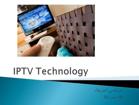 مرتضی امیرپناه 18 بهمن 93.  What is IPTV  Internet TV & IPTV  IPTV Services  IPTV Process  Future of IPTV.