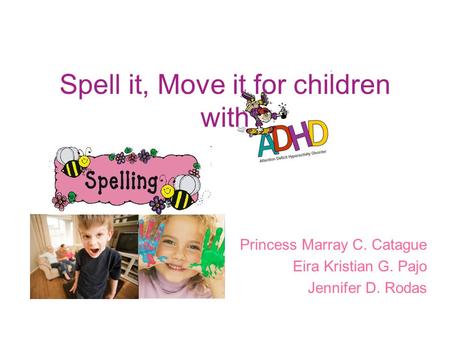 Spell it, Move it for children with Princess Marray C. Catague Eira Kristian G. Pajo Jennifer D. Rodas.