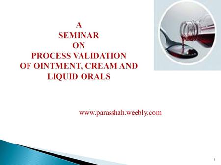 A SEMINAR ON PROCESS VALIDATION OF OINTMENT, CREAM AND LIQUID ORALS