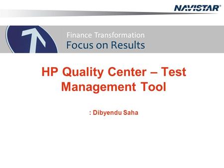 HP Quality Center – Test Management Tool : Dibyendu Saha Finance Transformation Focus on Results.