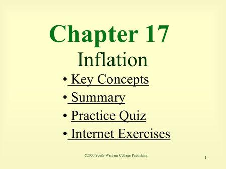 1 Chapter 17 Inflation Key Concepts Key Concepts Summary Summary Practice Quiz Internet Exercises Internet Exercises ©2000 South-Western College Publishing.