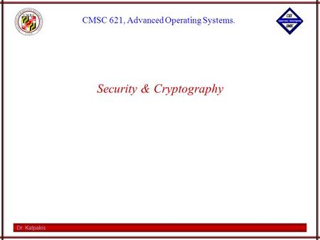 Dr. Kalpakis CMSC 621, Advanced Operating Systems. Security & Cryptography.