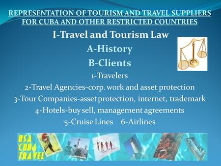 REPRESENTATION OF TOURISM AND TRAVEL SUPPLIERS FOR CUBA AND OTHER RESTRICTED COUNTRIES I-Travel and Tourism Law A-History B-Clients 1-Travelers 2-Travel.