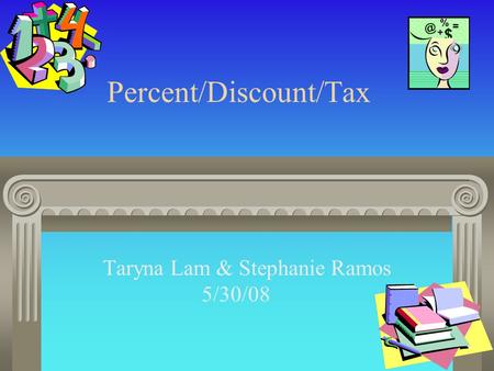 Percent/Discount/Tax Taryna Lam & Stephanie Ramos 5/30/08.